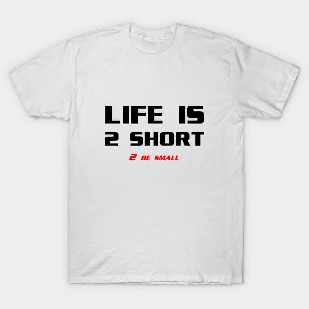 Life is to short to be small T-Shirt by Vooble